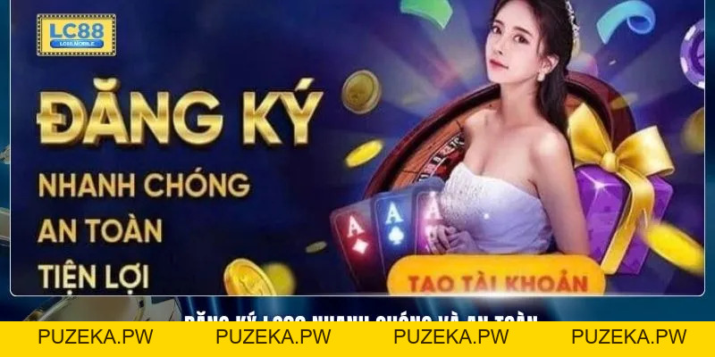 Đăng Ký LC88 - 5 Bước Tạo Tài Khoản Nhanh Chóng, Tiện Lợi - PUZEKA