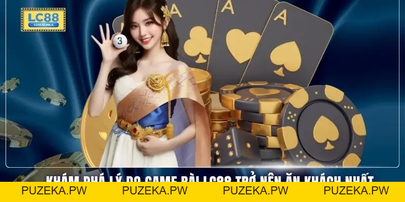 Game Bài LC88 - Quy Tụ Hơn 100+ Trò Chơi Kịch Tính Top 1 - PUZEKA