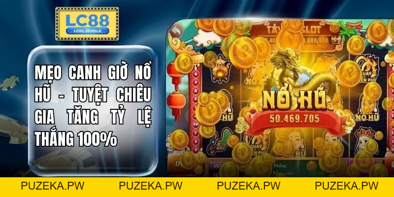 Nổ Hũ LC88 - 5 Bí Kíp Quay Thưởng Nhận Hũ Bạc Tỷ 2026 - PUZEKA